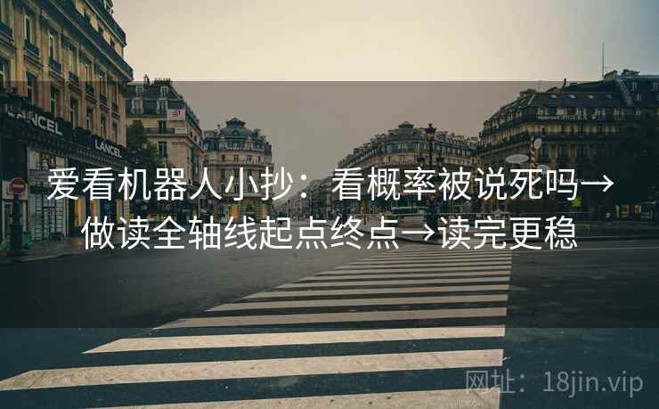 爱看机器人小抄：看概率被说死吗→做读全轴线起点终点→读完更稳